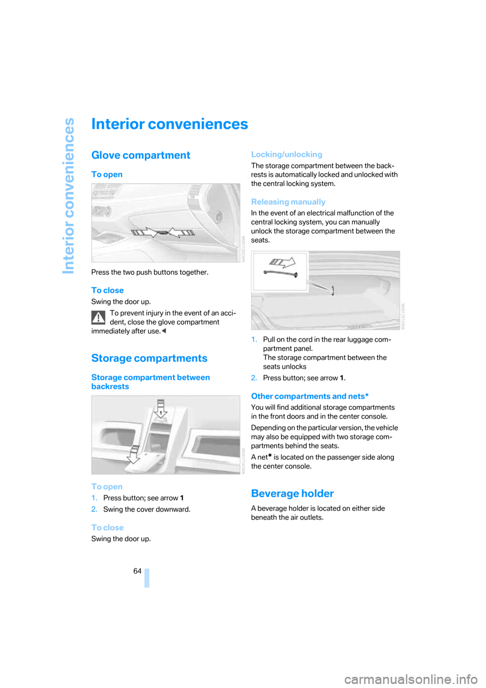 BMW Z4 ROADSTER 3.0I 2005 E85 Owners Manual Interior conveniences
64
Interior conveniences
Glove compartment 
To open
Press the two push buttons together.
To close
Swing the door up.
To prevent injury in the event of an acci-
dent, close the gl