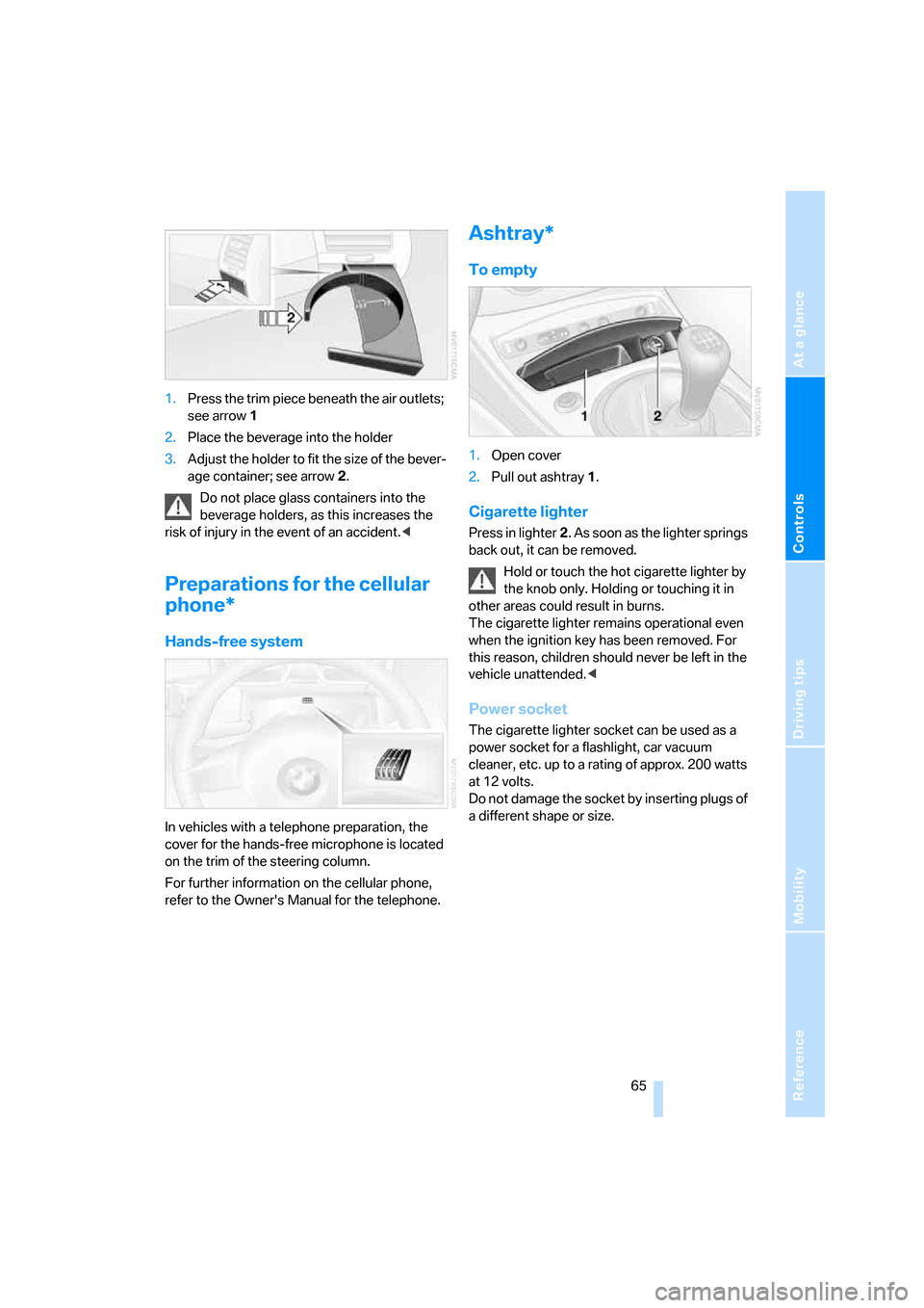 BMW Z4 ROADSTER 3.0I 2005 E85 Owners Manual Reference
At a glance
Controls
Driving tips
Mobility
 65
1.Press the trim piece beneath the air outlets; 
see arrow1
2.Place the beverage into the holder
3.Adjust the holder to fit the size of the bev