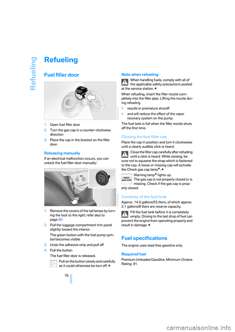 BMW Z4 ROADSTER 2.5I 2005 E85 Manual PDF Refueling
76
Refueling
Fuel filler door
1.Open fuel filler door
2.Turn the gas cap in a counter-clockwise
direction
3.Place the cap in the bracket on the filler
door.
Releasing manually
If an elect BMW Z4 ROADSTER 2.5I 2005 E85 Manual PDF Refueling
76
Refueling
Fuel filler door
1.Open fuel filler door
2.Turn the gas cap in a counter-clockwise
direction
3.Place the cap in the bracket on the filler
door.
Releasing manually
If an elect