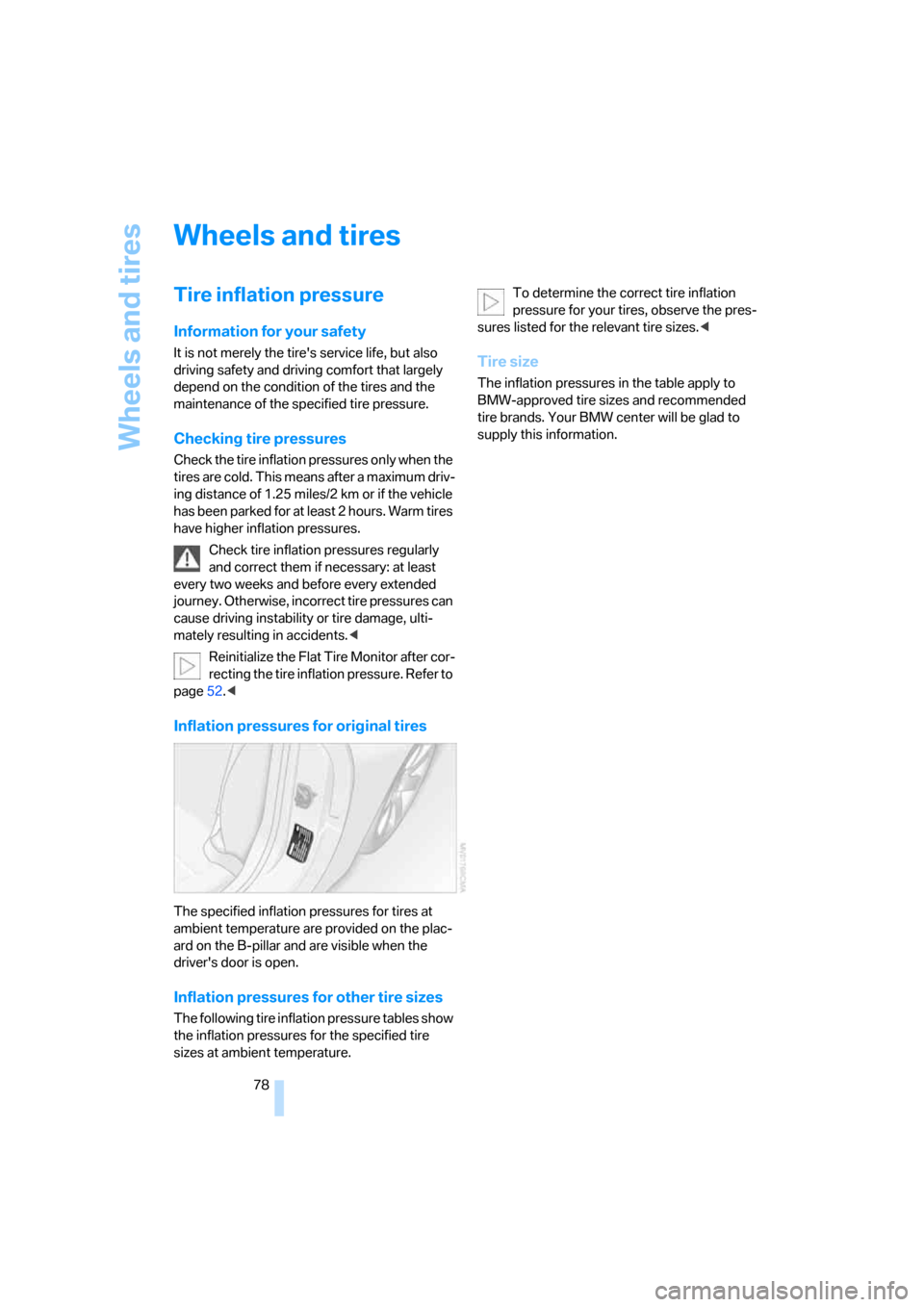 BMW Z4 ROADSTER 2.5I 2005 E85 Owners Manual Wheels and tires
78
Wheels and tires 
Tire inflation pressure 
Information for your safety
It is not merely the tires service life, but also 
driving safety and driving comfort that largely 
depend o
