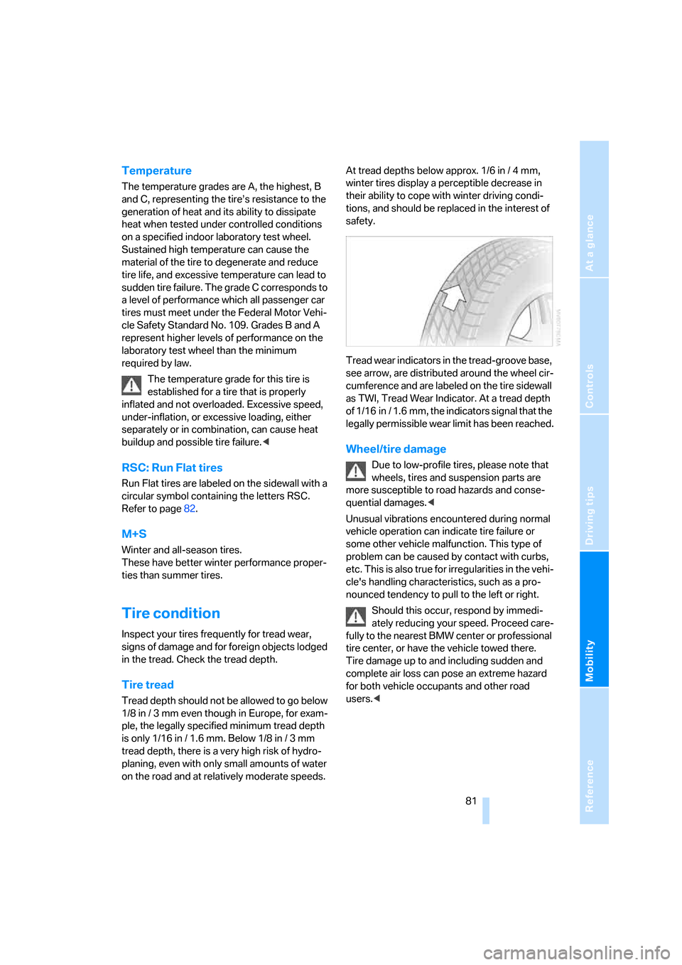 BMW Z4 ROADSTER 2.5I 2005 E85 Owners Manual Reference
At a glance
Controls
Driving tips
Mobility
 81
Temperature
The temperature grades are A, the highest, B 
and C, representing the tire’s resistance to the 
generation of heat and its abilit