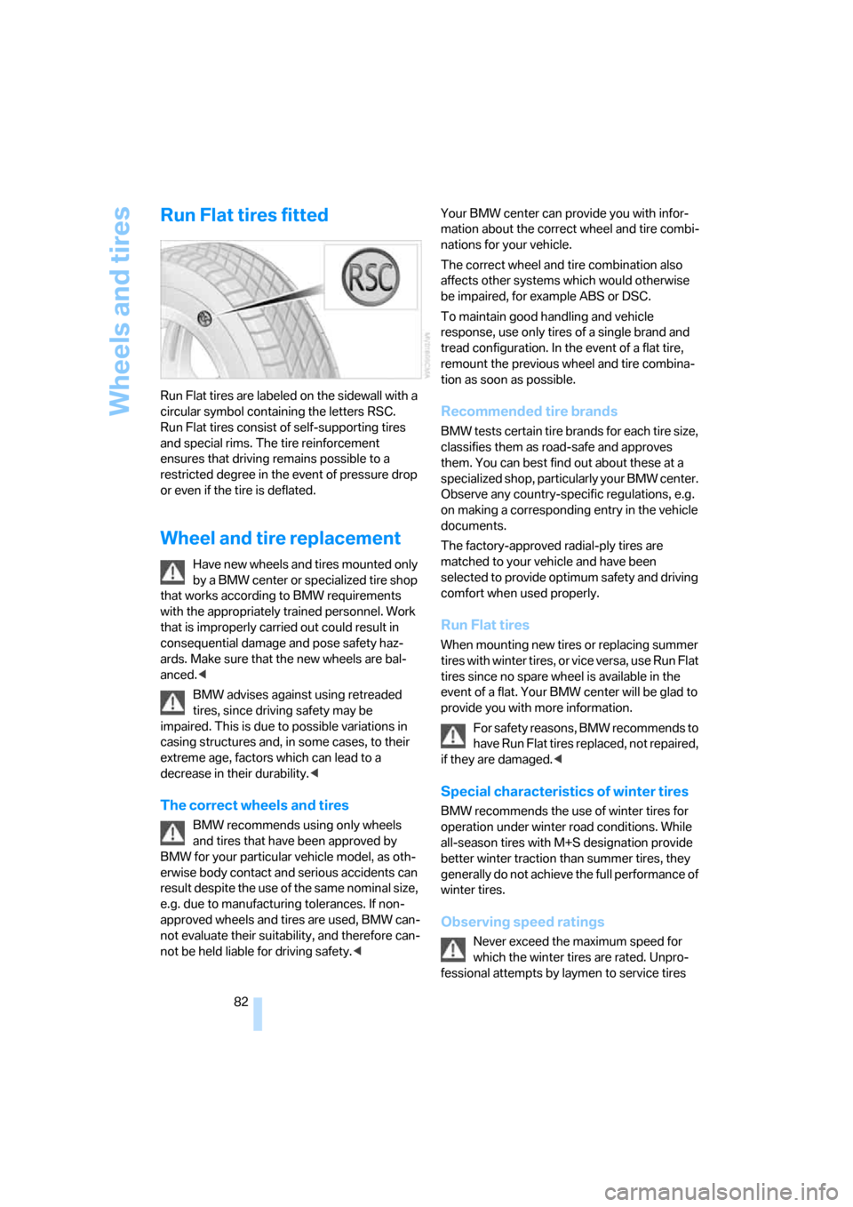 BMW Z4 ROADSTER 2.5I 2005 E85 Owners Manual Wheels and tires
82
Run Flat tires fitted
Run Flat tires are labeled on the sidewall with a 
circular symbol containing the letters RSC. 
Run Flat tires consist of self-supporting tires 
and special r
