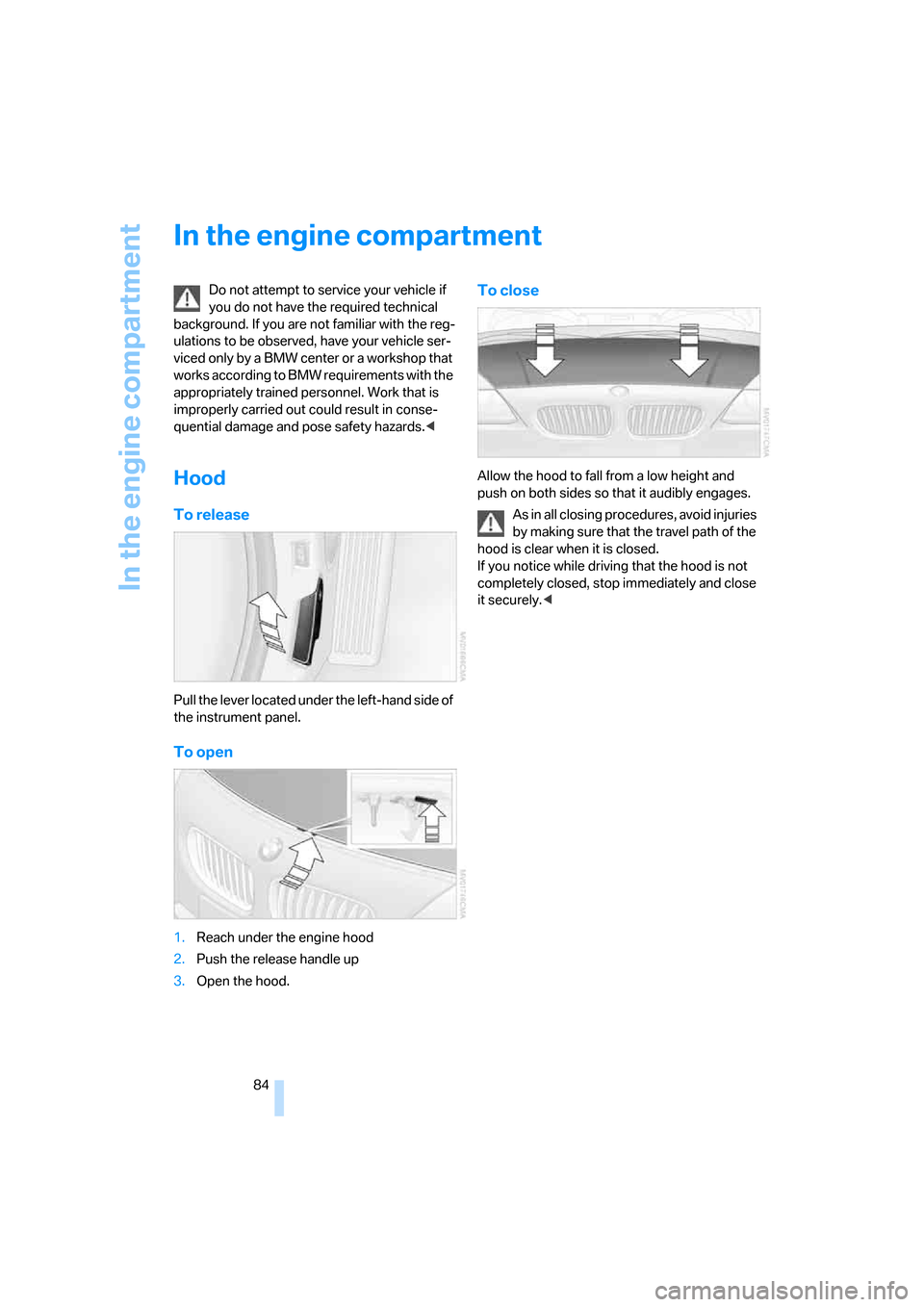 BMW Z4 ROADSTER 3.0I 2005 E85 Owners Manual In the engine compartment
84
In the engine compartment
Do not attempt to service your vehicle if 
you do not have the required technical 
background. If you are not familiar with the reg-
ulations to 