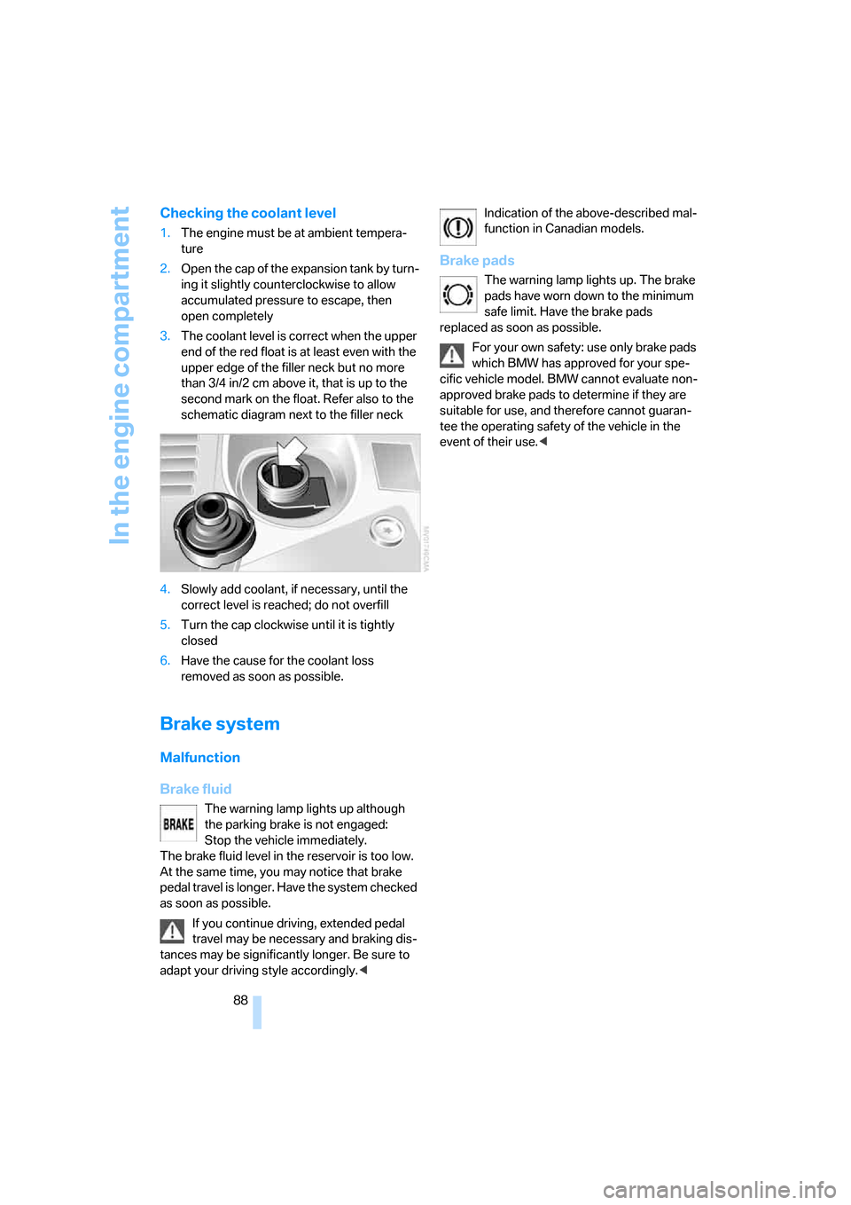 BMW Z4 ROADSTER 3.0I 2005 E85 Owners Manual In the engine compartment
88
Checking the coolant level 
1.The engine must be at ambient tempera-
ture
2.Open the cap of the expansion tank by turn-
ing it slightly counterclockwise to allow 
accumula