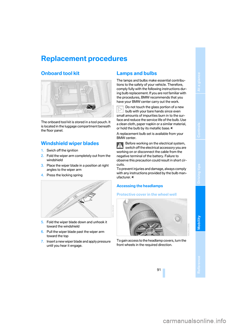 BMW Z4 ROADSTER 2.5I 2005 E85 Owners Manual Reference
At a glance
Controls
Driving tips
Mobility
 91
Replacement procedures
Onboard tool kit
The onboard tool kit is stored in a tool pouch. It 
is located in the luggage compartment beneath 
the 