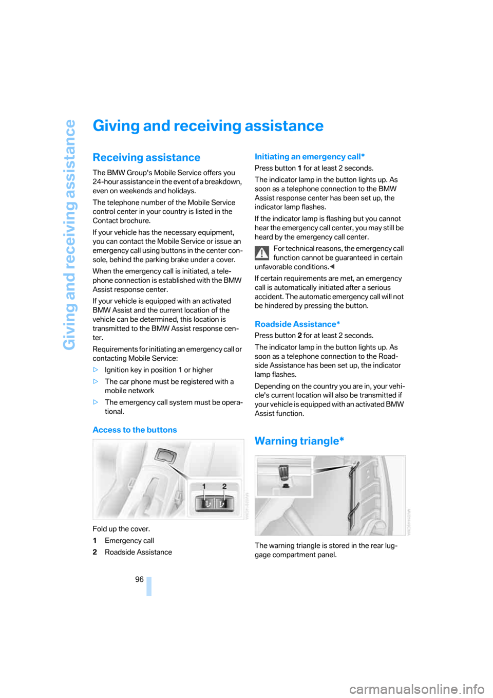 BMW Z4 ROADSTER 2.5I 2005 E85 Owners Manual Giving and receiving assistance
96
Giving and receiving assistance
Receiving assistance
The BMW Groups Mobile Service offers you 
24-hour assistance in the event of a breakdown, 
even on weekends and