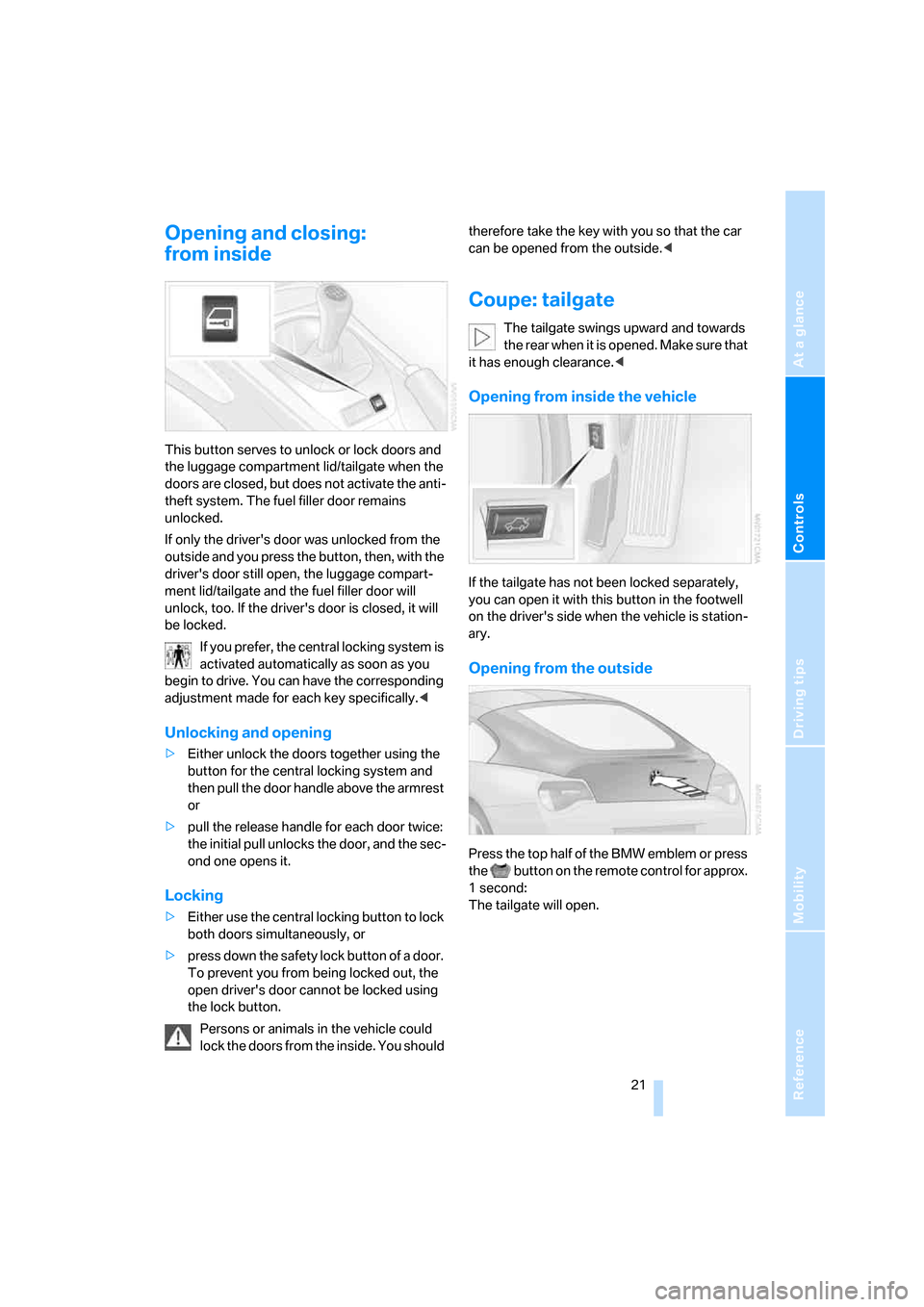 BMW Z4 ROADSTER 2006 E85 Owners Manual Reference
At a glance
Controls
Driving tips
Mobility
 21
Opening and closing:
from inside
This button serves to unlock or lock doors and 
the luggage compartment lid/tailgate when the 
doors are close