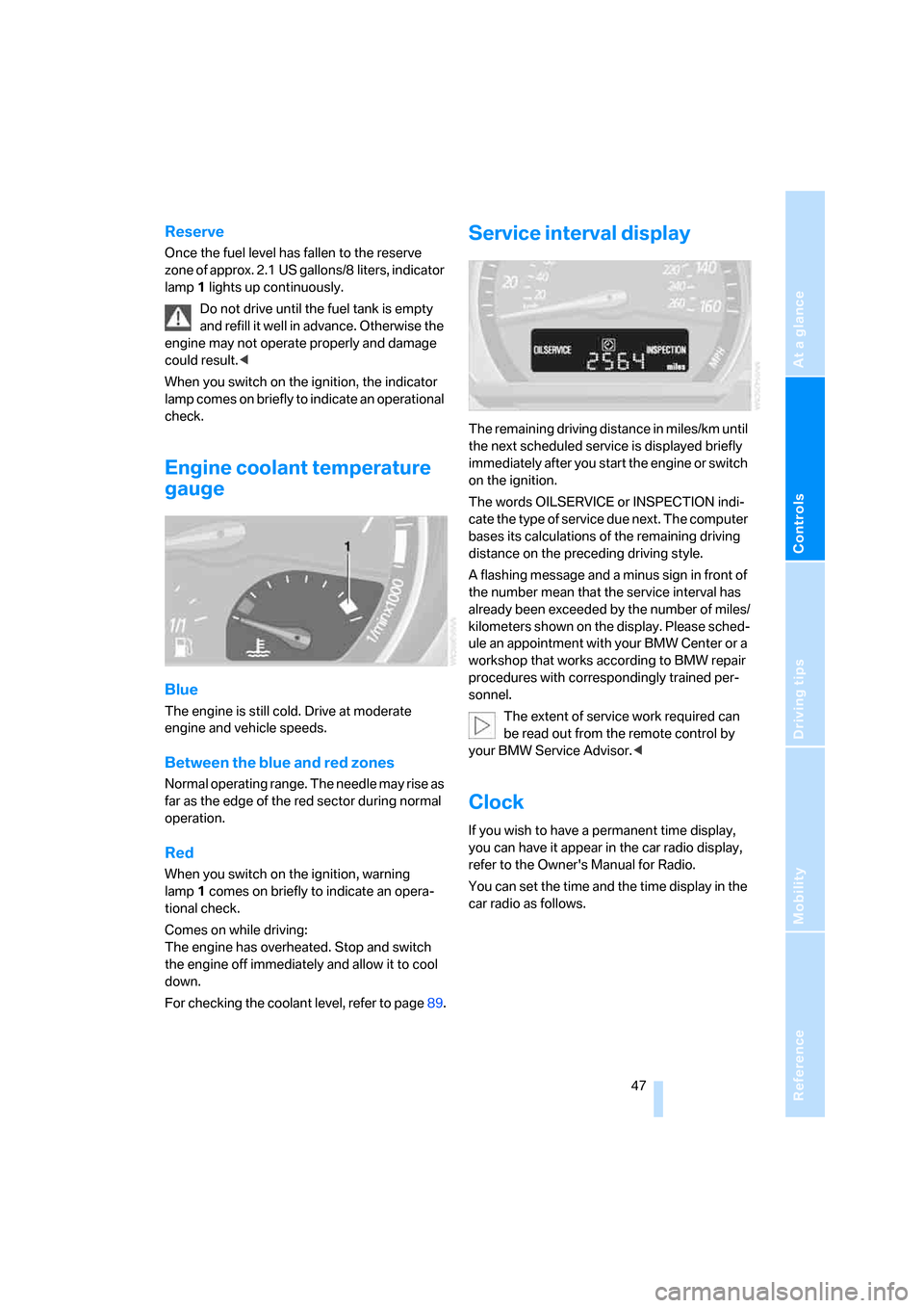 BMW Z4 ROADSTER 2006 E85 Service Manual Reference
At a glance
Controls
Driving tips
Mobility
47
Reserve
Once the fuel level has fallen to the reserve
zone of approx. 2.1 US gallons/8 liters, indicator
lamp 1 lights up continuously.
Do no BMW Z4 ROADSTER 2006 E85 Service Manual Reference
At a glance
Controls
Driving tips
Mobility
47
Reserve
Once the fuel level has fallen to the reserve
zone of approx. 2.1 US gallons/8 liters, indicator
lamp 1 lights up continuously.
Do no
