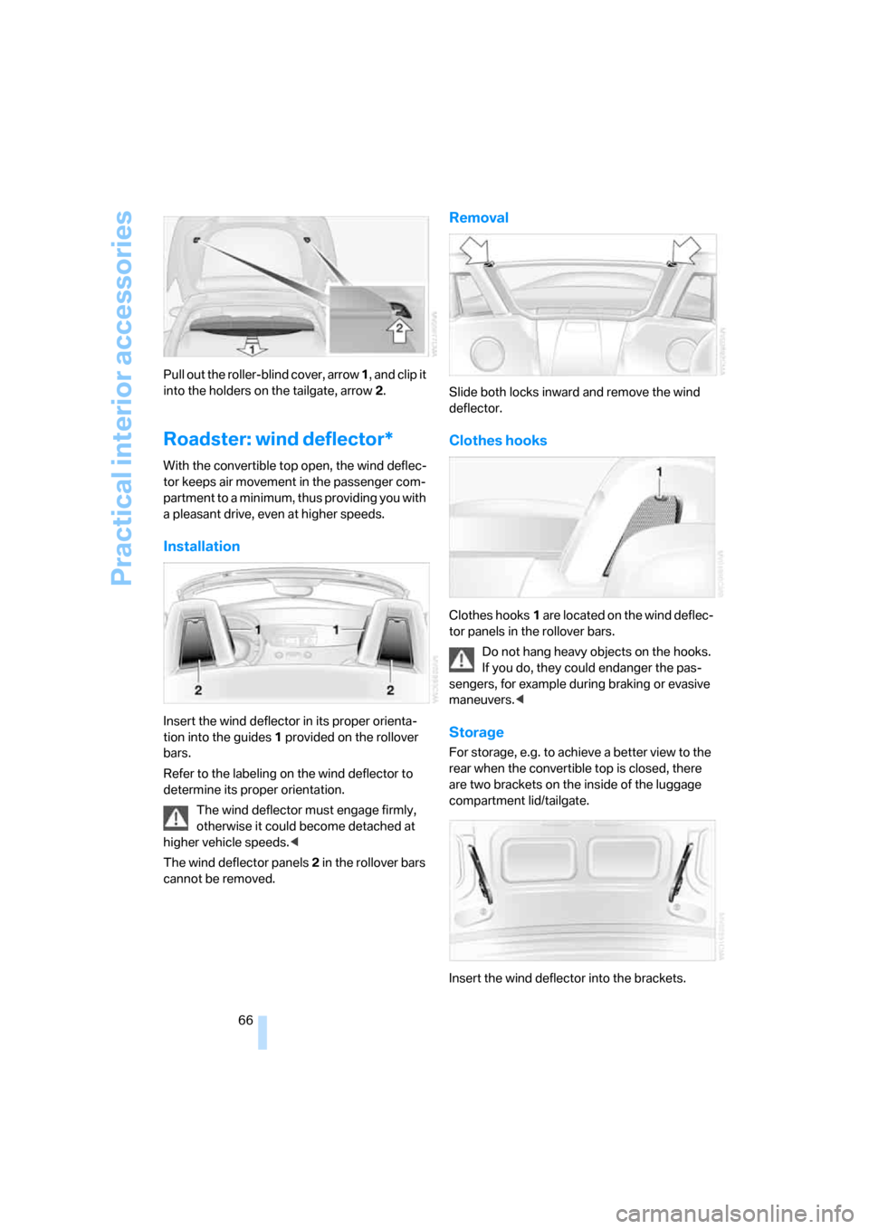 BMW Z4 ROADSTER 2006 E85 Repair Manual Practical interior accessories
66 Pull out the roller-blind cover, arrow 1, and clip it
into the holders on the tailgate, arrow 2.
Roadster: wind deflector*
With the convertible top open, the wind de BMW Z4 ROADSTER 2006 E85 Repair Manual Practical interior accessories
66 Pull out the roller-blind cover, arrow 1, and clip it
into the holders on the tailgate, arrow 2.
Roadster: wind deflector*
With the convertible top open, the wind de