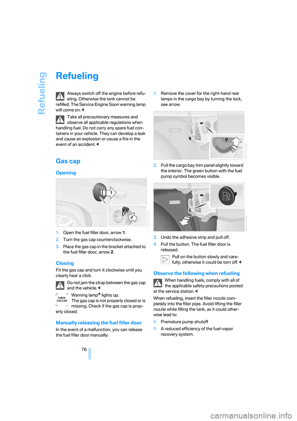 BMW Z4 ROADSTER 2006 E85 Manual PDF Refueling
78
Refueling
Always switch off the engine before refu-
eling. Otherwise the tank cannot be
refilled. The Service Engine Soon warning lamp
will come on.<
Take all precautionary measures and BMW Z4 ROADSTER 2006 E85 Manual PDF Refueling
78
Refueling
Always switch off the engine before refu-
eling. Otherwise the tank cannot be
refilled. The Service Engine Soon warning lamp
will come on.<
Take all precautionary measures and