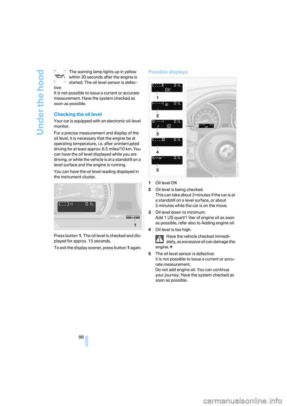 BMW Z4 ROADSTER 2006 E85 Owners Manual Under the hood
88 The warning lamp lights up in yellow 
within 30 seconds after the engine is 
started: The oil level sensor is defec-
tive:
It is not possible to issue a current or accurate 
measurem