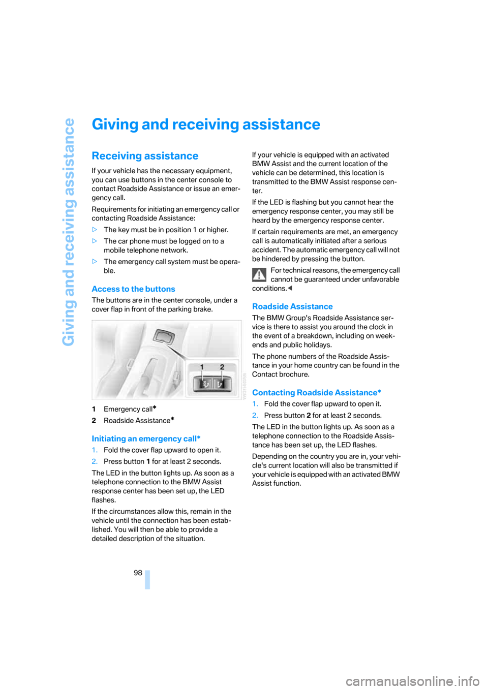 BMW Z4 ROADSTER 2006 E85 Owners Manual Giving and receiving assistance
98
Giving and receiving assistance
Receiving assistance
If your vehicle has the necessary equipment, 
you can use buttons in the center console to 
contact Roadside Ass