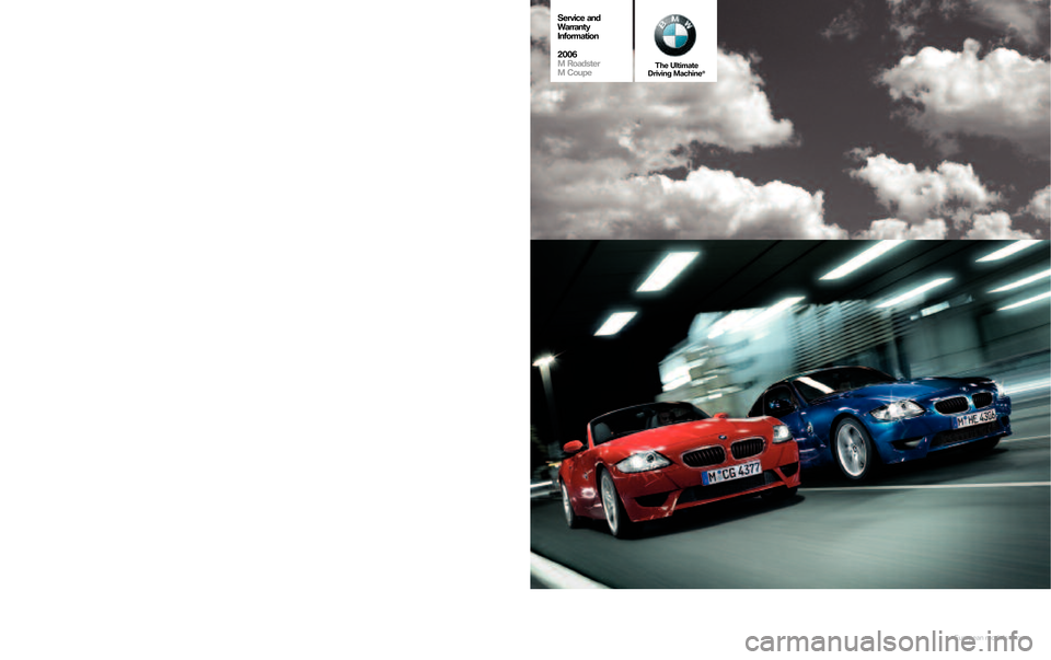 BMW Z4M COUPE 2006 E86 Service and warranty information The Ult\fm ate
D
r\fv\f ng Ma\bh \fne¨
© BM WofNo rth Am erica, LLC
Woo dcliff Lak e,New Jersey 07677
Print ed inU.S .A .03/06S D \f\b�3 13
MSW�R
Service \fnd
W\frr\fnty
Inform\ftion
2 00 6
\bR o\fd