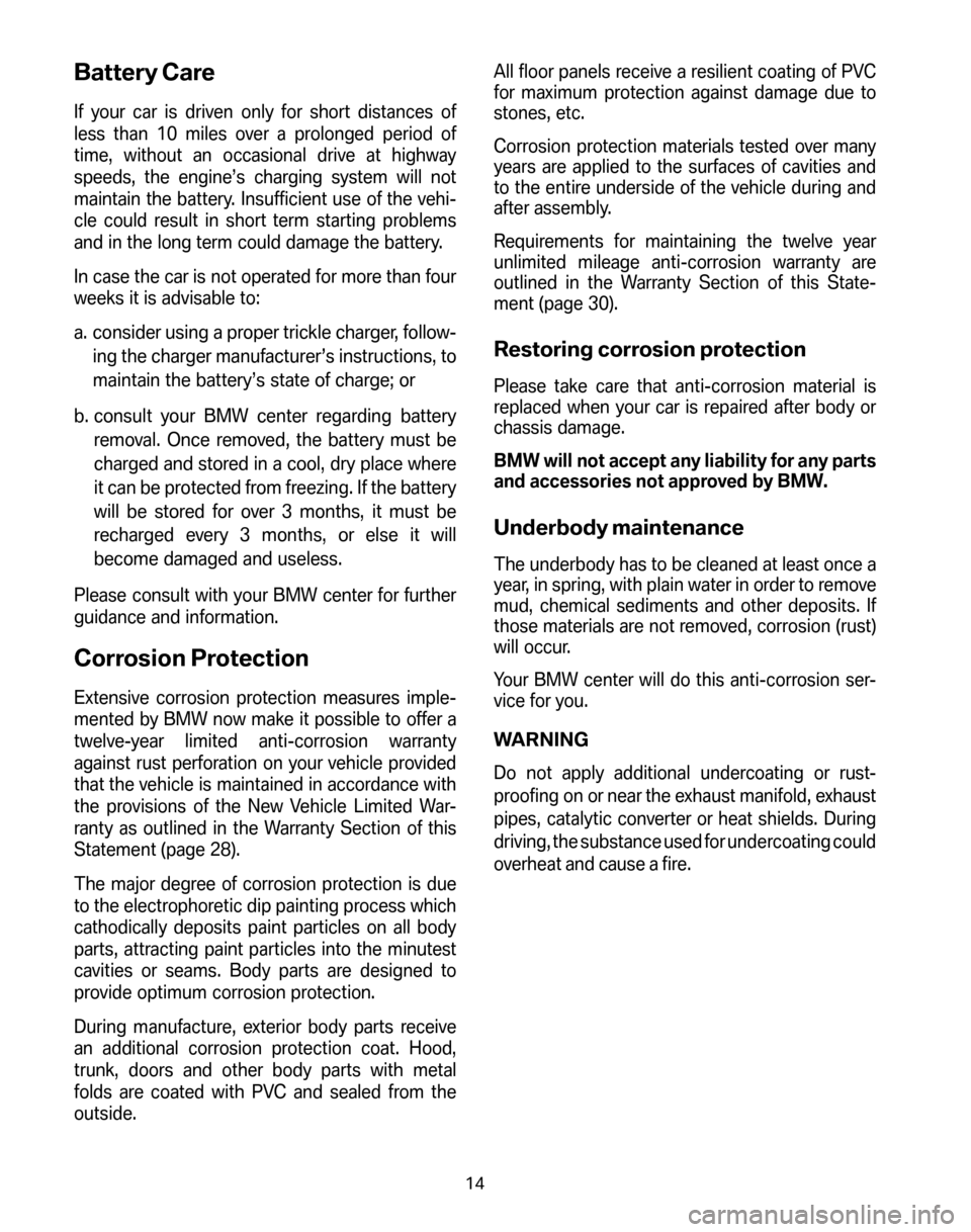 BMW Z4M COUPE 2006 E86 Service and warranty information Battery Care
If your car is driven only for short distances of 
less than 10 miles over a prolonged period of
time, without an occasional drive at highway
speeds, the engine’s charging system will n
