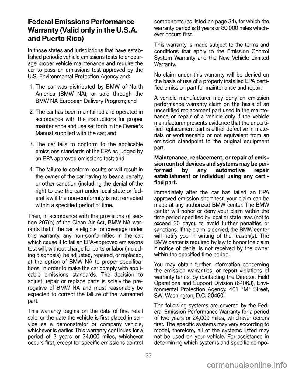 BMW Z4M ROADSTER 2006 E85 Service and warranty information Federal Emissions Performance 
Warranty (Valid only in the U.S.A.
and Puerto Rico)
In those states and jurisdictions that have estab- 
lished periodic vehicle emissions tests to encour-
age proper veh