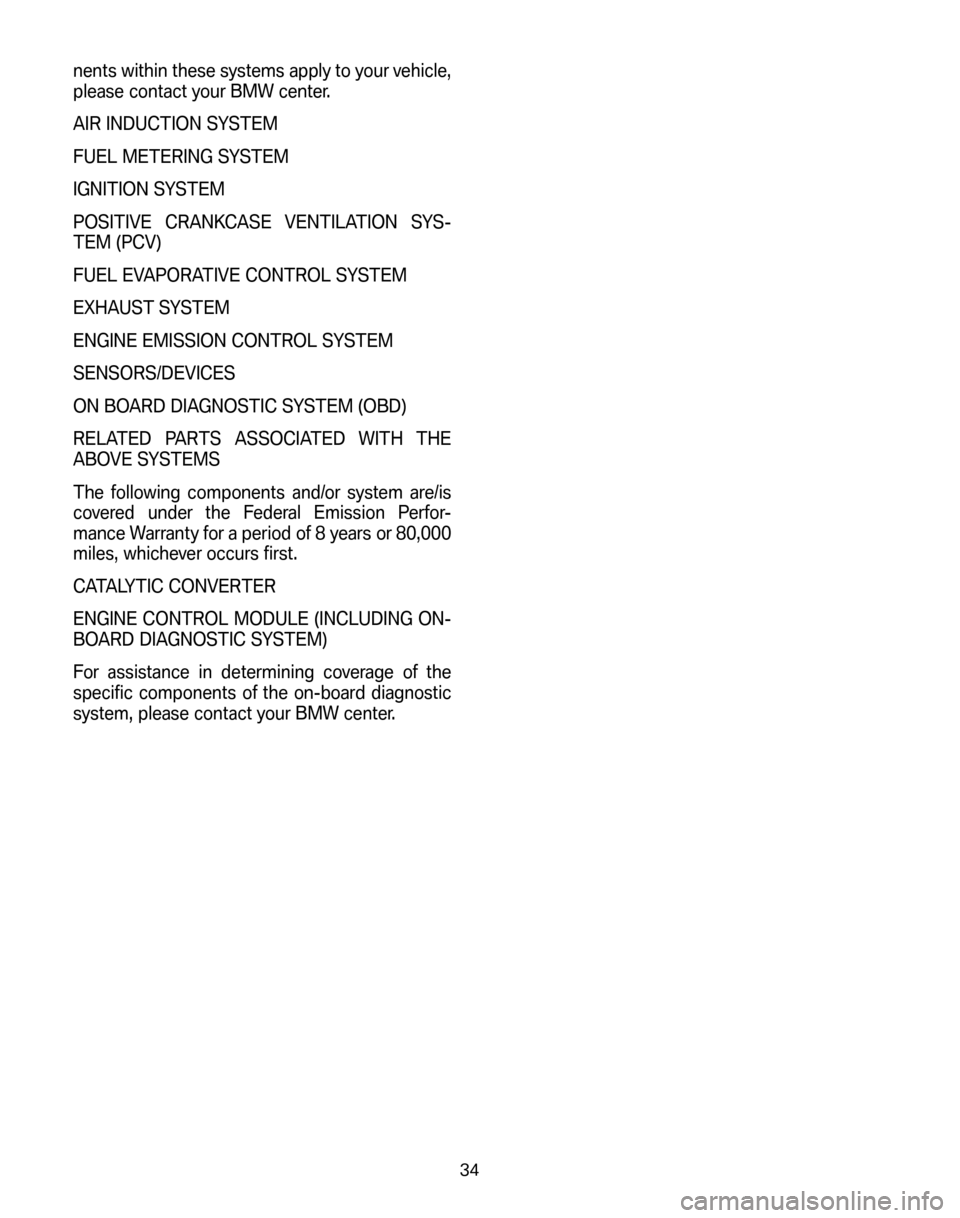 BMW Z4M ROADSTER 2006 E85 Service and warranty information nents within these systems apply to your vehicle, 
please contact your BMW center. 
AIR INDUCTION SYSTEM
FUEL METERING SYSTEM
IGNITION SYSTEM
POSITIVE CRANKCASE VENTILATION SYS- 
TEM (PCV) 
FUEL EVAPO
