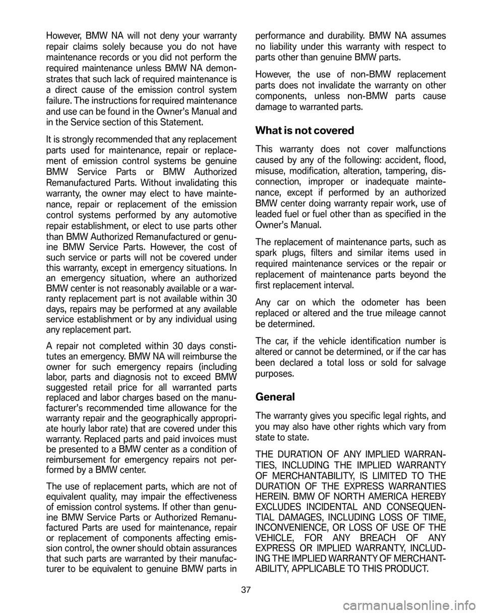 BMW Z4M COUPE 2006 E86 Service and warranty information However, BMW NA will not deny your warranty
repair claims solely because you do not have
maintenance records or you did not perform the
required maintenance unless BMW NA demon-
strates that such lac BMW Z4M COUPE 2006 E86 Service and warranty information However, BMW NA will not deny your warranty
repair claims solely because you do not have
maintenance records or you did not perform the
required maintenance unless BMW NA demon-
strates that such lac