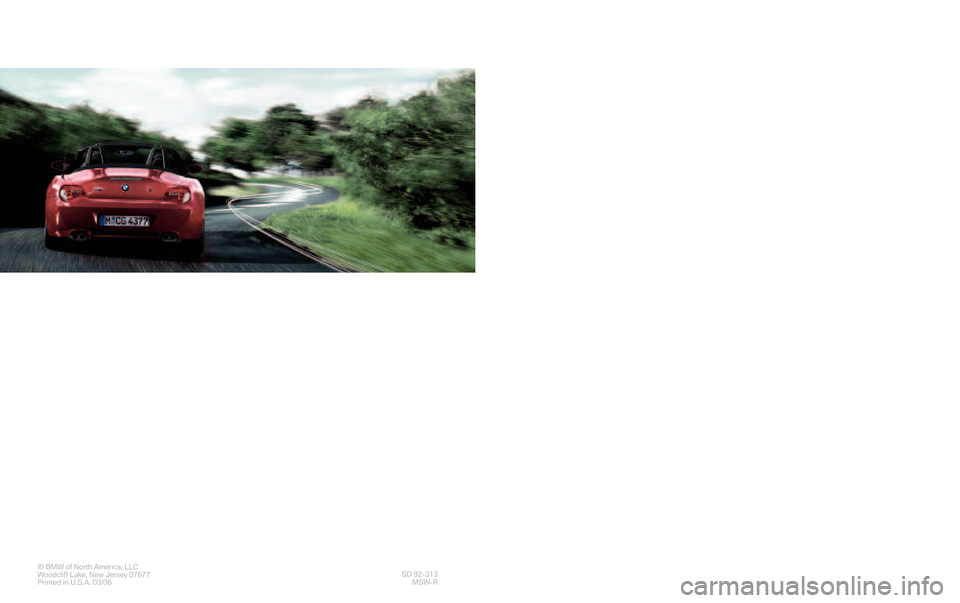 BMW Z4M ROADSTER 2006 E85 Service and warranty information The Ult\fm ate
D
r\fv\f ng Ma\bh \fne¨
© BM WofNo rth Am erica, LLC
Woo dcliff Lak e,New Jersey 07677
Print ed inU.S .A .03/06S D \f\b�3 13
MSW�R
Service \fnd
W\frr\fnty
Inform\ftion
2 00 6
\bR o\fd