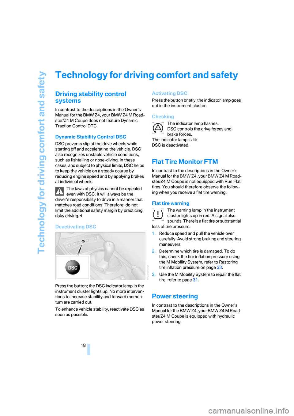 BMW Z4M ROADSTER 2006 E85 Owners Manual Technology for driving comfort and safety
18
Technology for driving comfort and safety
Driving stability control 
systems 
In contrast to the descriptions in the Owners 
Manual for the BMW Z4, your B