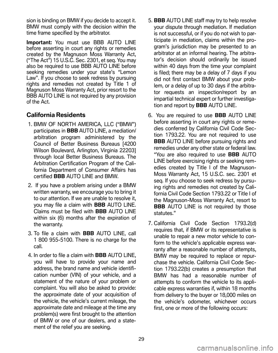 BMW Z4 ROADSTER 2006 E85 Service and warranty information sion is binding on BMW if you decide to accept it.
BMW must comply with the decision within the
time frame specified by the arbitrator.
Important: You must use BBB AUTO LINE
before asserting in cou BMW Z4 ROADSTER 2006 E85 Service and warranty information sion is binding on BMW if you decide to accept it.
BMW must comply with the decision within the
time frame specified by the arbitrator.
Important: You must use BBB AUTO LINE
before asserting in cou