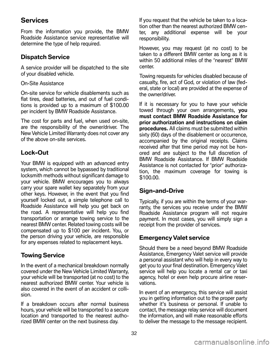 BMW Z4 ROADSTER 2006 E85 Service and warranty information Services
From the information you provide, the BMW
Roadside Assistance service representative will
determine the type of help required.
Dispatch Service
A service provider will be dispatched to the s BMW Z4 ROADSTER 2006 E85 Service and warranty information Services
From the information you provide, the BMW
Roadside Assistance service representative will
determine the type of help required.
Dispatch Service
A service provider will be dispatched to the s