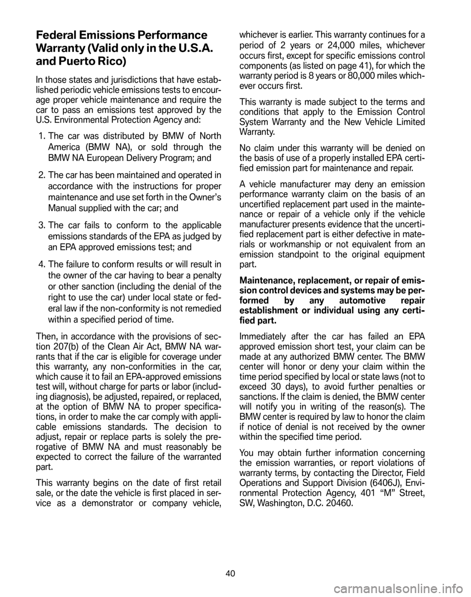 BMW Z4 ROADSTER 2006 E85 Service and warranty information Federal Emissions Performance
Warranty (Valid only in the U.S.A.
and Puerto Rico)
In those states and jurisdictions that have estab-
lished periodic vehicle emissions tests to encour-
age proper veh BMW Z4 ROADSTER 2006 E85 Service and warranty information Federal Emissions Performance
Warranty (Valid only in the U.S.A.
and Puerto Rico)
In those states and jurisdictions that have estab-
lished periodic vehicle emissions tests to encour-
age proper veh