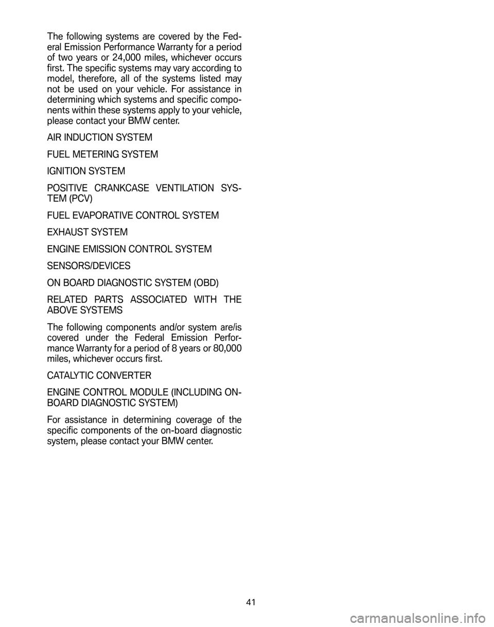 BMW Z4 ROADSTER 2006 E85 Service and warranty information The following systems are covered by the Fed-
eral Emission Performance Warranty for a period
of two years or 24,000 miles, whichever occurs
first. The specific systems may vary according to
model, t BMW Z4 ROADSTER 2006 E85 Service and warranty information The following systems are covered by the Fed-
eral Emission Performance Warranty for a period
of two years or 24,000 miles, whichever occurs
first. The specific systems may vary according to
model, t