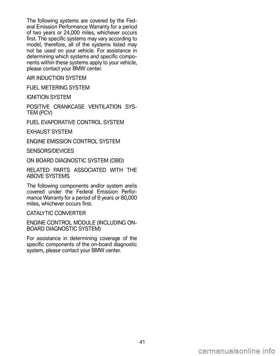 BMW Z4 COUPE 2006 E86 Service and warranty information The following systems are covered by the Fed- 
eral Emission Performance Warranty for a period
of two years or 24,000 miles, whichever occurs
first. The specific systems may vary according to
model, t