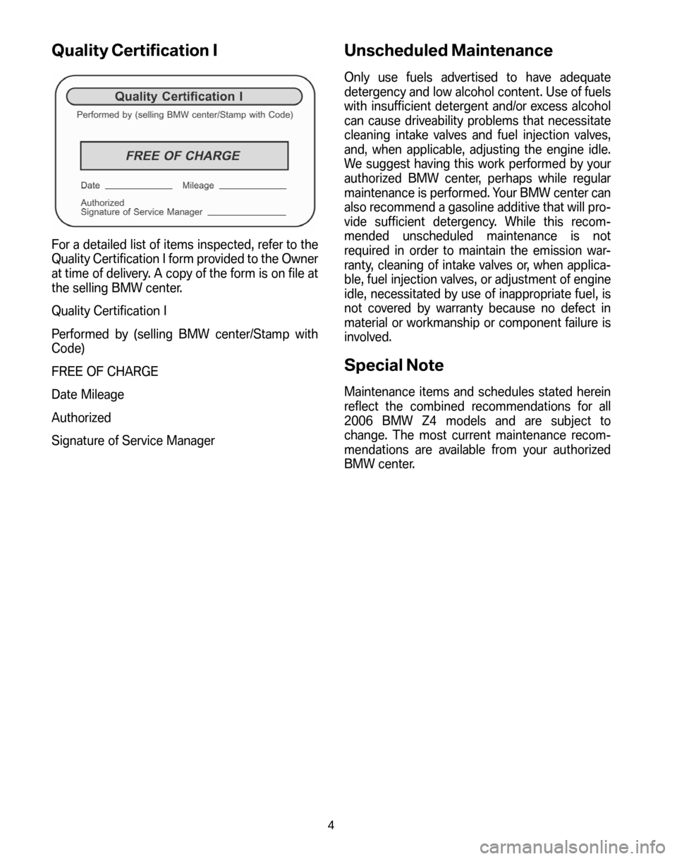 BMW Z4 COUPE 2006 E86 Service and warranty information Quality Certification I
For a detailed list of items inspected, refer to the 
Quality Certification I form provided to the Owner
at time of delivery. A copy of the form is on file at
the selling BMW c