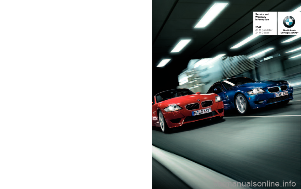 BMW Z4M ROADSTER 2007 E85 Service and warranty information SD\f2� \b2 \f
T he Ult \fm ate
D
r\f v\fn g M a\bh \fn e¨
S erv ice and
\farrant y
\bnform ation
2007
Z4 M Roadst er
Z4MCou pe
The Ult\fm ate
D
r\fv\fngMa\b h\fne¨
Ser vice and
\farran ty
\bnfor mat