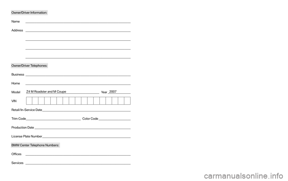 BMW Z4M ROADSTER 2007 E85 Service and warranty information Owner/D river Information :
Name ________________________________________________ _____________________
Address ________________________________________________ _____________________
_________________