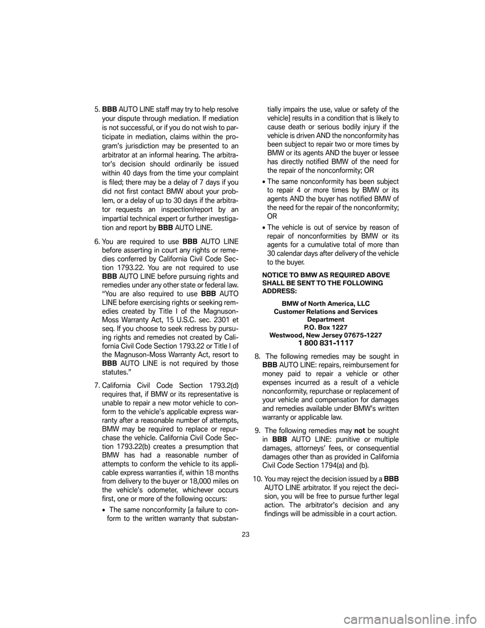 BMW Z4M COUPE 2007 E86 Service and warranty information 5.BBBAUTO LINE staff may try to help resolve
your dispute through mediation. If mediation
is not successful, or if you do not wish to par-
ticipate in mediation, claims within the pro-
gram’s jurisd