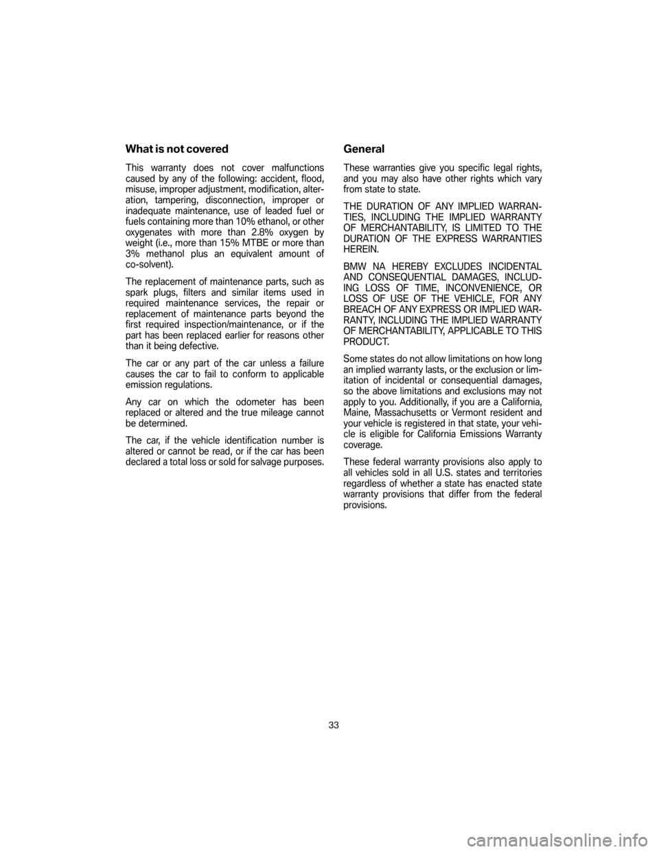 BMW Z4M COUPE 2007 E86 Service and warranty information What is not covered
This warranty does not cover malfunctions
caused by any of the following: accident, flood,
misuse, improper adjustment, modification, alter-
ation, tampering, disconnection, improp BMW Z4M COUPE 2007 E86 Service and warranty information What is not covered
This warranty does not cover malfunctions
caused by any of the following: accident, flood,
misuse, improper adjustment, modification, alter-
ation, tampering, disconnection, improp