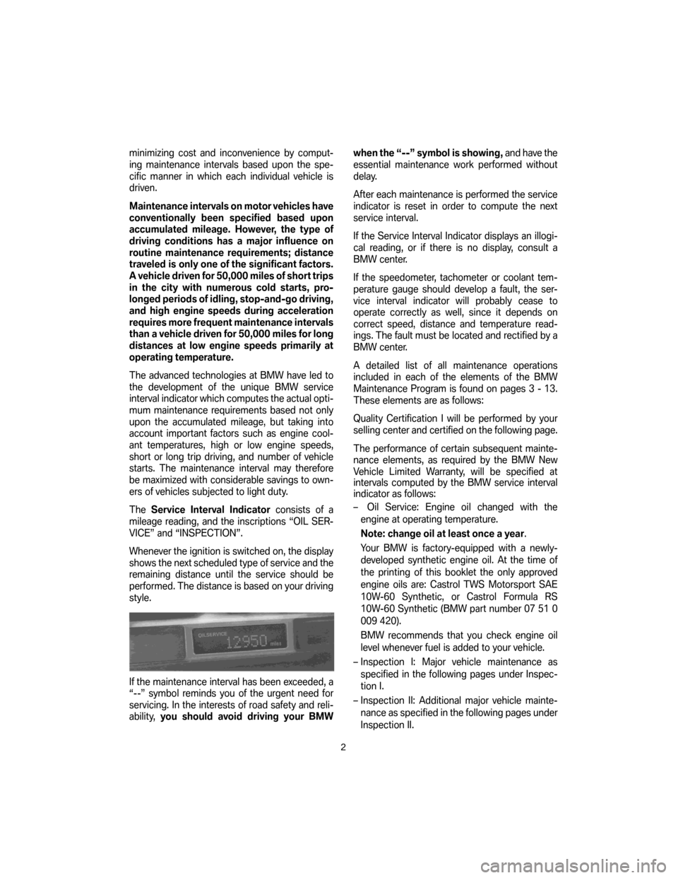 BMW Z4M COUPE 2007 E86 Service and warranty information minimizing cost and inconvenience by comput-
ing maintenance intervals based upon the spe-
cific manner in which each individual vehicle is
driven.
Maintenance intervals on motor vehicles have
convent