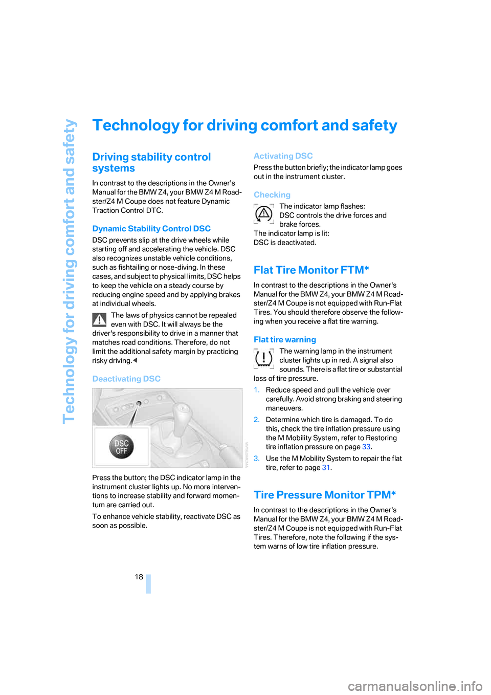 BMW Z4M COUPE 2007 E86 Owners Manual Technology for driving comfort and safety
18
Technology for driving comfort and safety
Driving stability control 
systems 
In contrast to the descriptions in the Owners 
Manual for the BMW Z4, your B