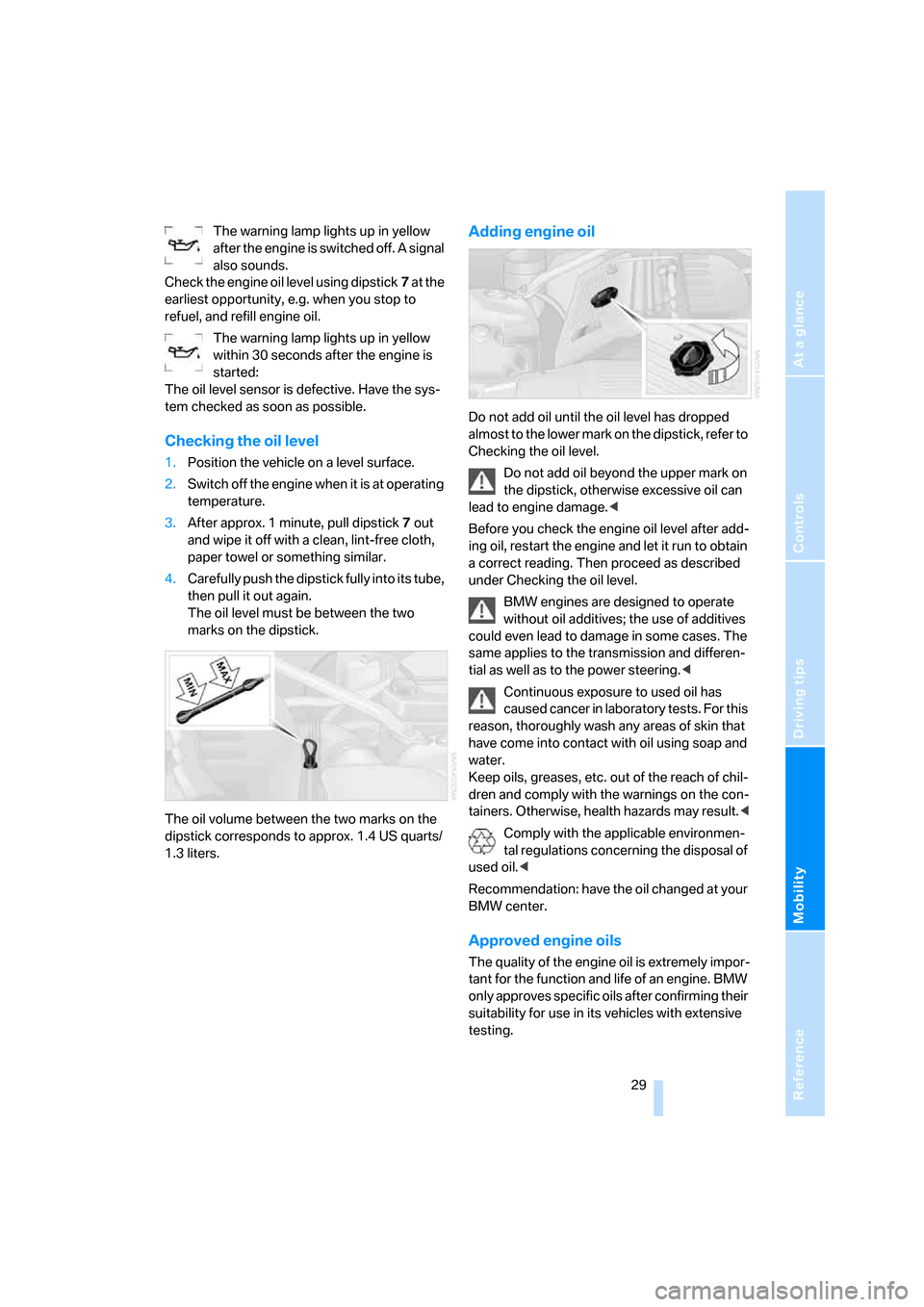 BMW Z4M COUPE 2007 E86 Owners Guide Reference
At a glance
Controls
Driving tips
Mobility
 29
The warning lamp lights up in yellow 
after the engine is switched off. A signal 
also sounds.
Check the engine oil level using dipstick7 at th