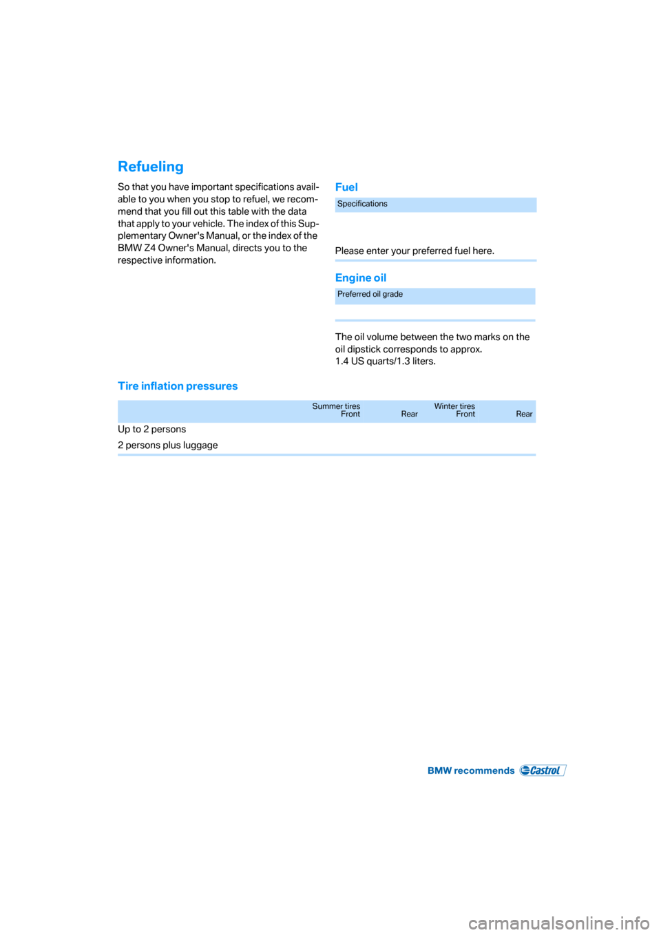 BMW Z4M COUPE 2007 E86 Service Manual Refueling
So that you have important specifications avail-
able to you when you stop to refuel, we recom-
mend that you fill out this table with the data
that apply to your vehicle. The index of this BMW Z4M COUPE 2007 E86 Service Manual Refueling
So that you have important specifications avail-
able to you when you stop to refuel, we recom-
mend that you fill out this table with the data
that apply to your vehicle. The index of this