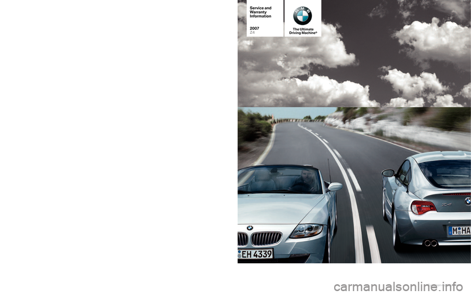 BMW Z4 COUPE 2007 E86 Service and warranty information T
heUlt\f ma te
Dr\fv\f ng Ma\bh\f ne¨
© BM W ofNorth America,L LC
Wood cliff Lake, NewJerse y07 677
Pri nted in U. S.A. 07/06SD 92�2 90
Z \bS W�R
\b erv i\feand
War ranty
In fo rm ation
200 7
Z4
E 