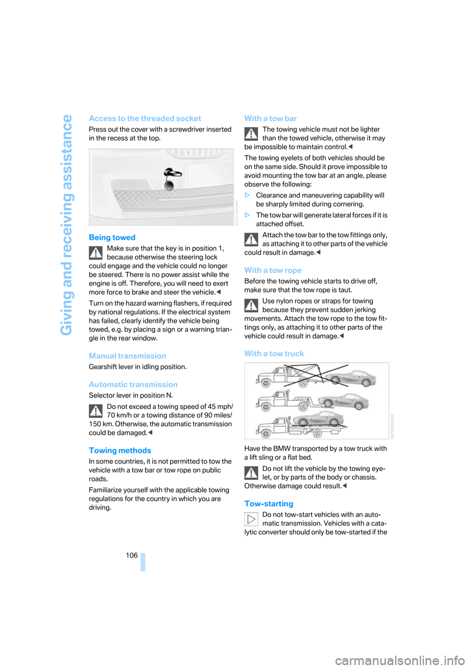 BMW Z4 3.0SI COUPE 2007 E86 Owners Manual Giving and receiving assistance
106
Access to the threaded socket 
Press out the cover with a screwdriver inserted 
in the recess at the top.
Being towed
Make sure that the key is in position 1, 
beca