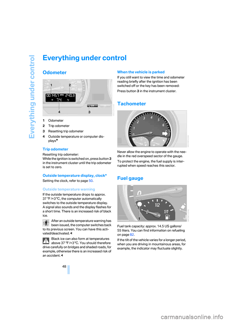 BMW Z4 3.0SI COUPE 2007 E86 Service Manual Everything under control
48
Everything under control
Odometer 
1Odometer
2Trip odometer
3Resetting trip odometer
4Outside temperature or computer dis-
plays
*
Trip odometer 
Resetting trip odometer: 
