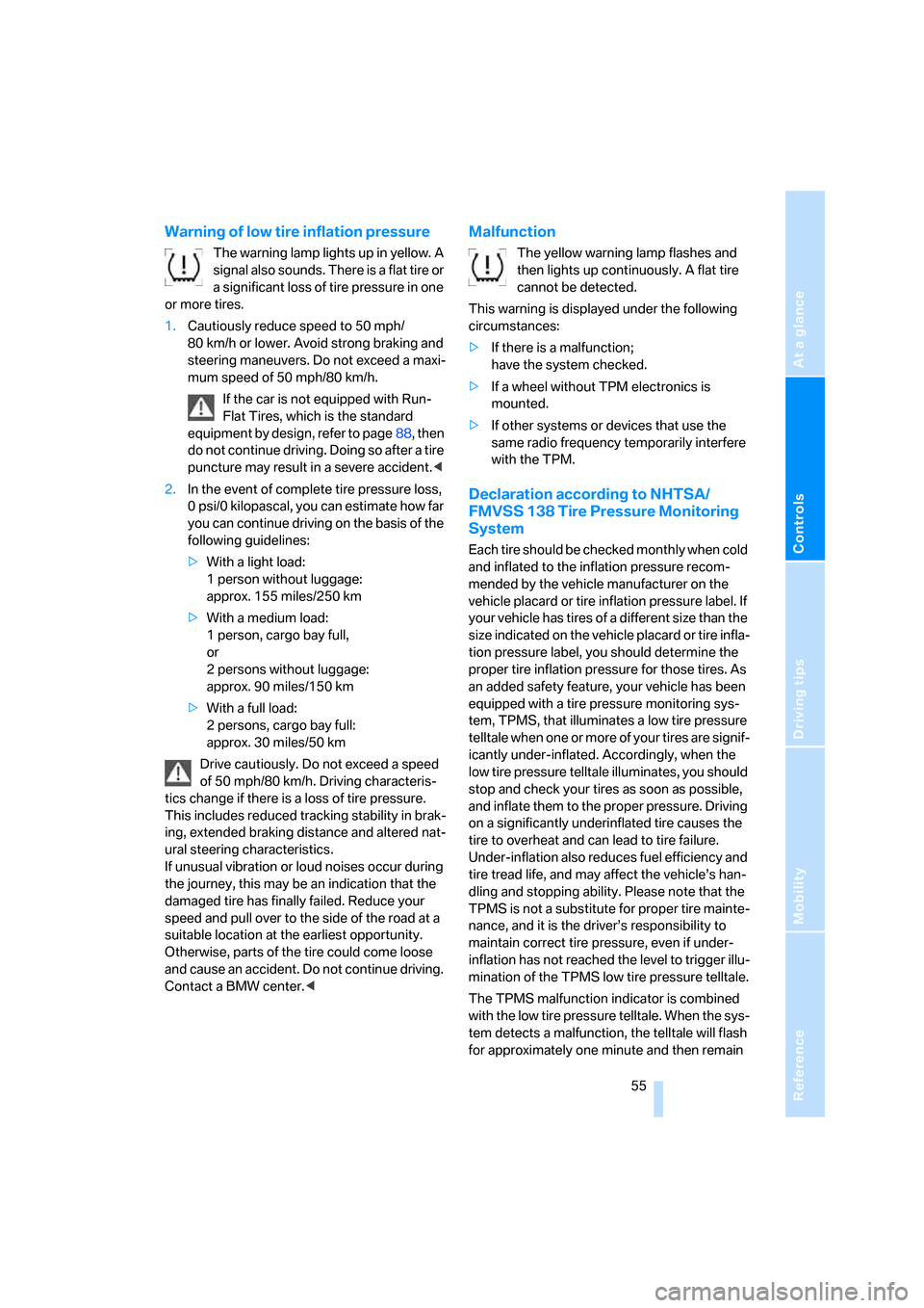 BMW Z4 3.0I COUPE 2007 E86 Owners Manual Reference
At a glance
Controls
Driving tips
Mobility
 55
Warning of low tire inflation pressure
The warning lamp lights up in yellow. A 
signal also sounds. There is a flat tire or 
a significant loss