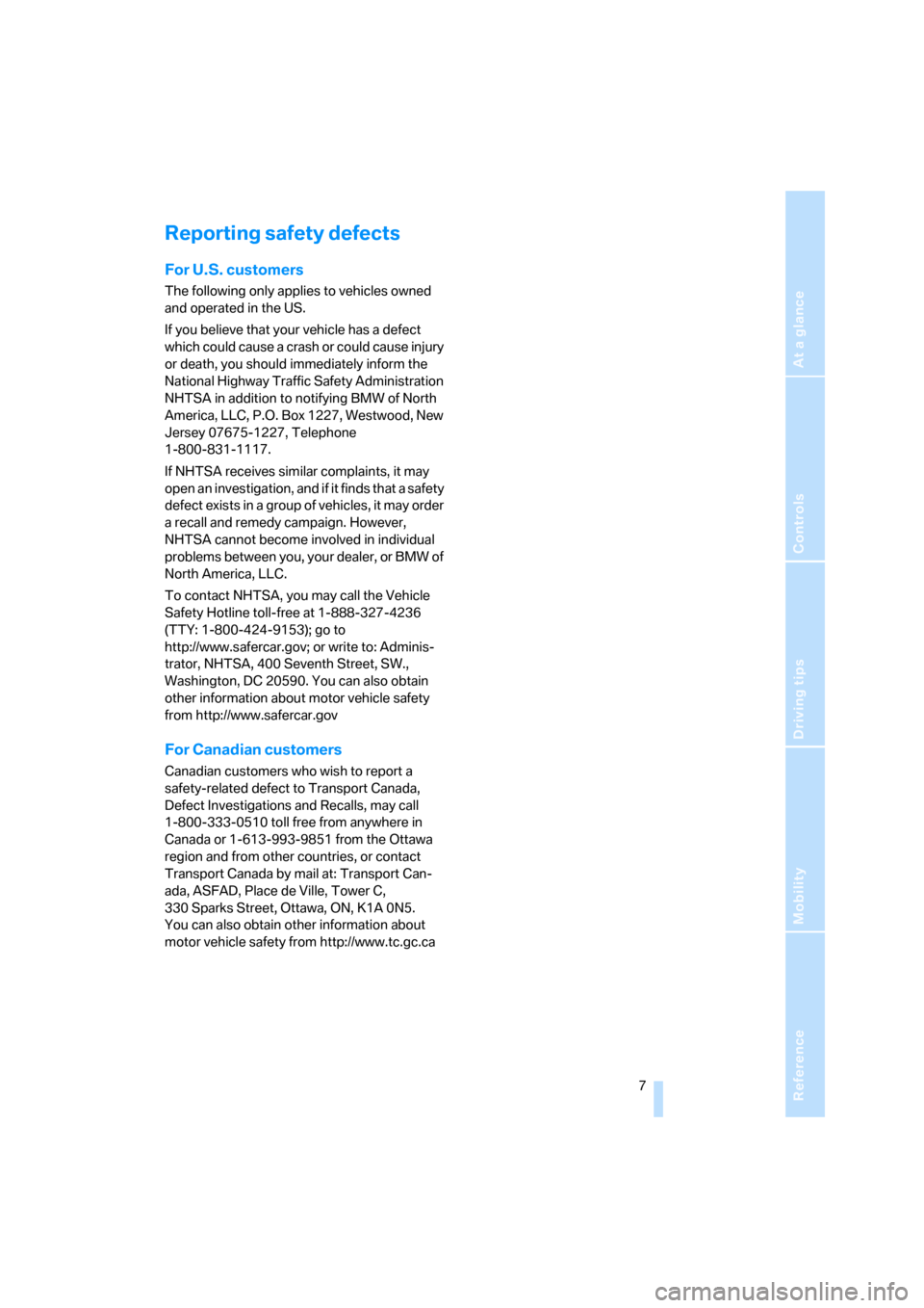 BMW Z4 3.0SI COUPE 2007 E86 Owners Manual Reference
At a glance
Controls
Driving tips
Mobility
 7
Reporting safety defects
For U.S. customers
The following only applies to vehicles owned 
and operated in the US.
If you believe that your vehic