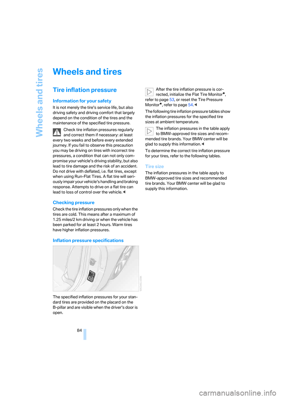 BMW Z4 3.0SI COUPE 2007 E86 Owners Manual Wheels and tires
84
Wheels and tires
Tire inflation pressure 
Information for your safety
It is not merely the tires service life, but also 
driving safety and driving comfort that largely 
depend on