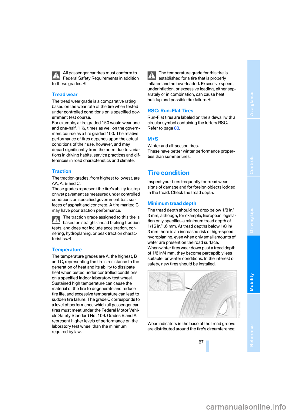 BMW Z4 3.0I COUPE 2007 E86 Owners Manual Reference
At a glance
Controls
Driving tips
Mobility
 87
All passenger car tires must conform to 
Federal Safety Requirements in addition 
to these grades.<
Tread wear
The tread wear grade is a compar
