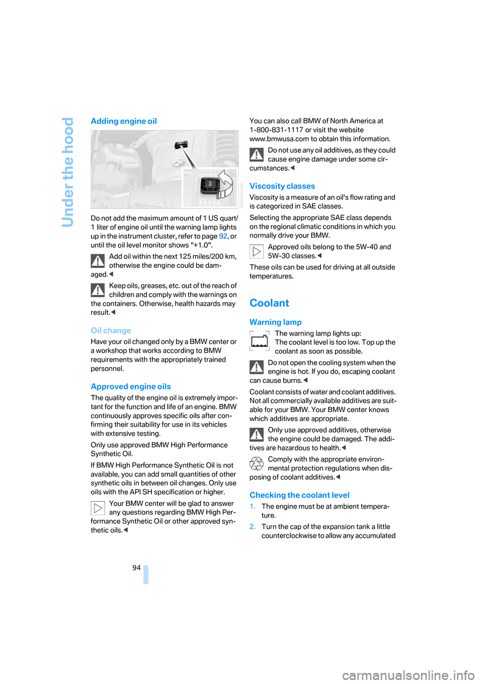 BMW Z4 3.0I COUPE 2007 E86 Owners Manual Under the hood
94
Adding engine oil
Do not add the maximum amount of 1 US quart/
1 liter of engine oil until the warning lamp lights 
up in the instrument cluster, refer to page92, or 
until the oil l