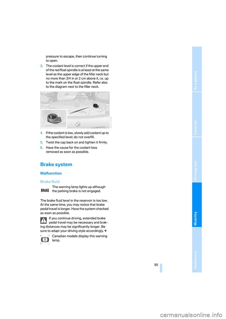 BMW Z4 3.0I COUPE 2007 E86 Owners Manual Reference
At a glance
Controls
Driving tips
Mobility
 95
pressure to escape, then continue turning 
to open.
3.The coolant level is correct if the upper end 
of the red float spindle is at least at th