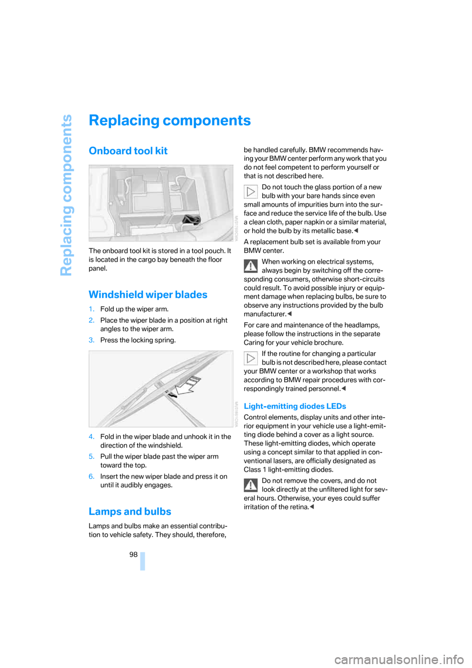 BMW Z4 3.0SI COUPE 2007 E86 Owners Manual Replacing components
98
Replacing components
Onboard tool kit
The onboard tool kit is stored in a tool pouch. It 
is located in the cargo bay beneath the floor 
panel.
Windshield wiper blades
1.Fold u