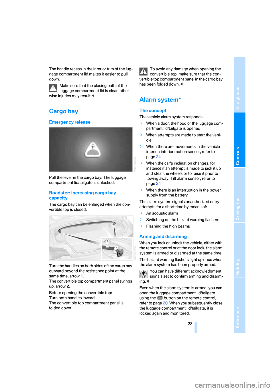 BMW Z4 3.0I ROADSTER 2008 E85 Owners Manual Reference
At a glance
Controls
Driving tips
Mobility
 23
The handle recess in the interior trim of the lug-
gage compartment lid makes it easier to pull 
down.
Make sure that the closing path of the 
