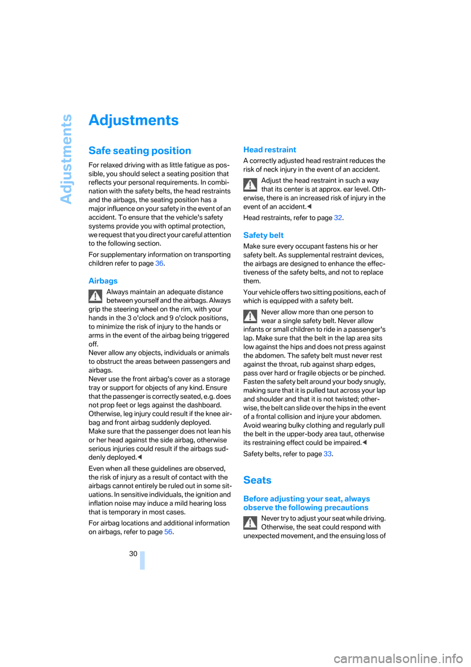 BMW Z4 3.0SI COUPE 2008 E86 Owners Manual Adjustments
30
Adjustments
Safe seating position
For relaxed driving with as little fatigue as pos-
sible, you should select a seating position that 
reflects your personal requirements. In combi-
nat