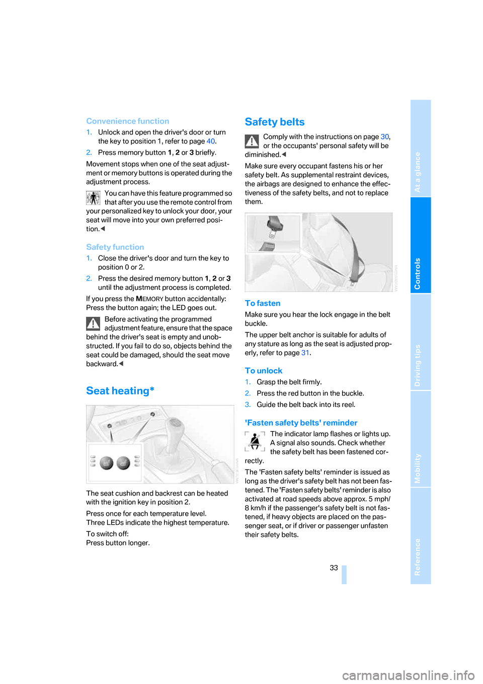BMW Z4 3.0I COUPE 2008 E86 Owners Manual Reference
At a glance
Controls
Driving tips
Mobility
 33
Convenience function
1.Unlock and open the drivers door or turn 
the key to position 1, refer to page40.
2.Press memory button 1, 2 or 3 brief